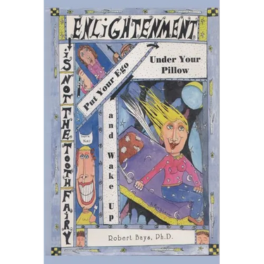 Enlightenment is not the Tooth Fairy: Put your ego under your pillow and Wake Up!