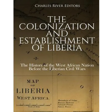 The Colonization and Establishment of Liberia: The History of the West African Nation Before the Liberian Civil Wars