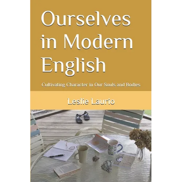 Ourselves in Modern English: Cultivating Character in Our Souls and Bodies