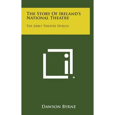 The Story of Ireland's National Theatre: The Abbey Theatre Dublin