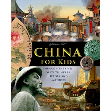 China for Kids Through the Lives of its Thinkers, Heroes, and Emperors