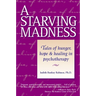A Starving Madness: Tales of Hunger, Hope, and Healing in Psychotherapy