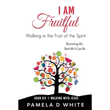 I Am Fruitful: Walking in the Fruit of the Spirit to Reflect Christ in Everyday Life