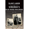 Slave Labor on Virginia's Blue Ridge Railroad