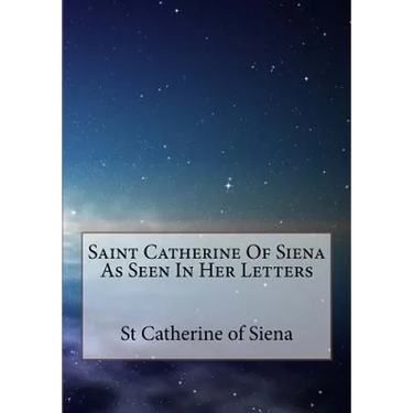 Saint Catherine Of Siena As Seen In Her Letters