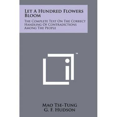 Let A Hundred Flowers Bloom: The Complete Text On The Correct Handling Of Contradictions Among The People