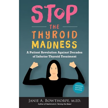 Stop the Thyroid Madness: A Patient Revolution Against Decades of Inferior Treatment