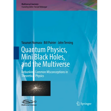 Quantum Physics, Mini Black Holes, and the Multiverse: Debunking Common Misconceptions in Theoretical Physics