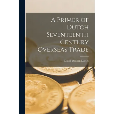 A Primer of Dutch Seventeenth Century Overseas Trade