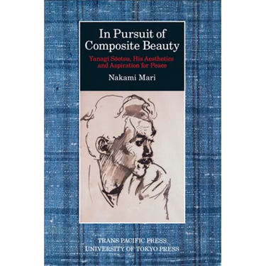 In Pursuit of Composite Beauty: Yanagi Soetsu, His Aesthetics and Aspiration for Peace