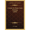A Guide To Water Color Painting (1850)