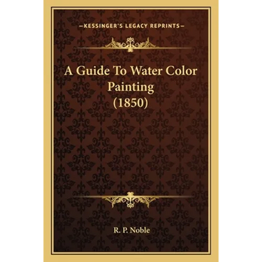 A Guide To Water Color Painting (1850)