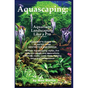 Aquascaping: Aquarium Landscaping Like a Pro, Second Edition: Aquarist's Guide to Planted Tank Aesthetics and Design