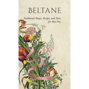 Beltane: Traditional Magic, Recipes, and Tales for May Day