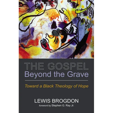 The Gospel Beyond the Grave: Toward a Black Theology of Hope