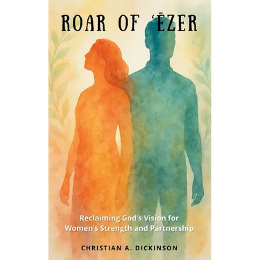 Roar of 'Ēzer: Reclaiming God's Vision for Women's Strength and Partnership