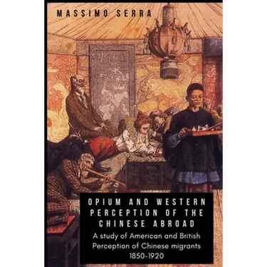 Opium and Western Perception of the Chinese abroad: A study of American and British Perception of Chinese migrants 1850-1920