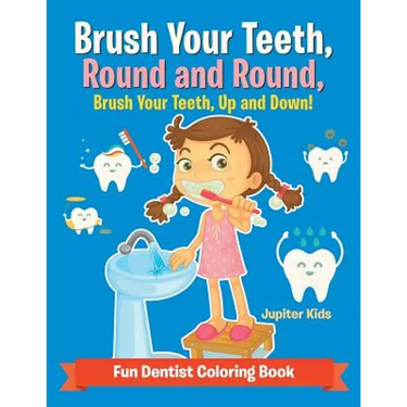 Brush Your Teeth, Round and Round, Brush Your Teeth, Up and Down! Fun Dentist Coloring Book