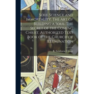 Soul Science and Immortality. The Art of Building a Soul. The Secret of the Coming Christ. Authorized Text Book of the Church of Illumination