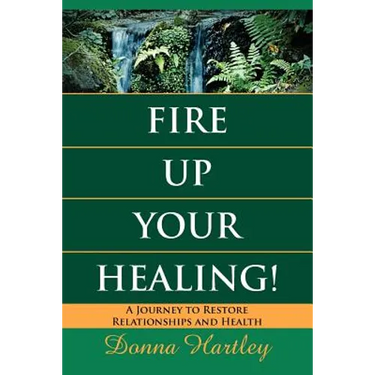 Fire Up Your Healing: A Journey to Restore Relationships and Health