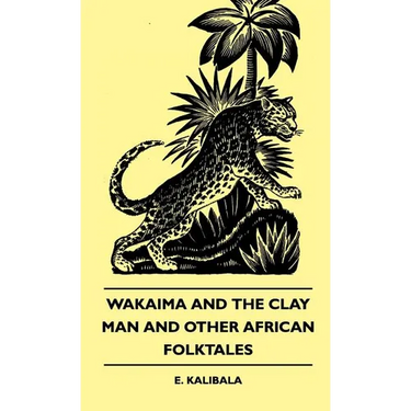 Wakaima and the Clay Man and Other African Folktales
