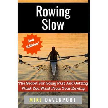Rowing Slow: The Secret For Going Fast And Getting What You Want From Your Rowing