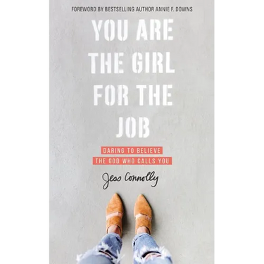 You Are the Girl for the Job: Daring to Believe the God Who Calls You