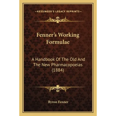 Fenner's Working Formulae: A Handbook Of The Old And The New Pharmacopoeias (1884)