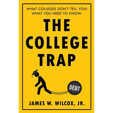 The College Trap: What Colleges Don't Tell You! What You Need to Know.