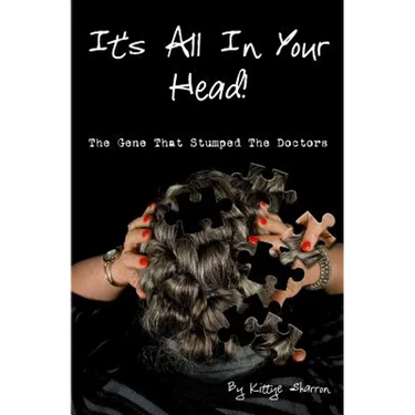 It's All In Your Head! The Gene That Stumped The Doctors: True account of a survivor's story, which dates back 50+ years, and how DNA saved her life