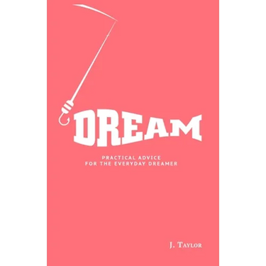 Dream: Practical Advice For The Everyday Dreamer