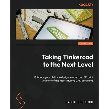 Taking Tinkercad to the Next Level: Enhance your ability to design, model, and 3D print with one of the most intuitive CAD programs