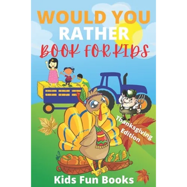 Would You Rather Book For Kids: Thanksgiving Edition - Illustrated - 100+ Interactive Silly Scenarios, Crazy Choices & Hilarious Situations To Enjoy W