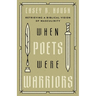 When Poets Were Warriors: Retrieving a Biblical Vision of Masculinity