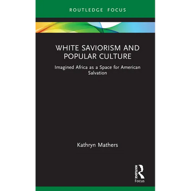 White Saviorism and Popular Culture: Imagined Africa as a Space for American Salvation