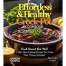 Effortless and Healthy Crock Pot Cookbook: Cook Smart, Eat Well With Dishes From Asian-Inspired Beef and Broccoli to Greek Lemon Potatoes with Chicken