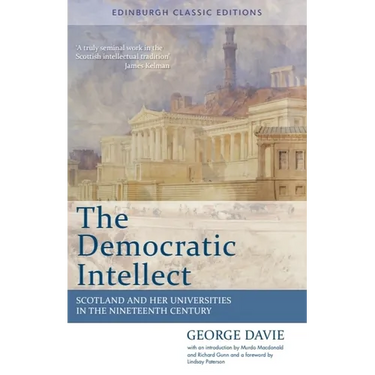 The Democratic Intellect: Scotland and Her Universities in the Nineteenth Century: Edinburgh Classic Editions