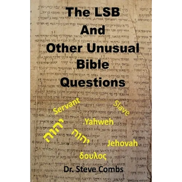 The LSB and Other Unusual Bible Questions: The Legacy Standard Bible and the Questions It Creates: Yahweh or Jehovah, Servant of Slave