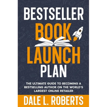 Bestseller Book Launch Plan: The Ultimate Guide to Becoming a Bestselling Author on the World's Largest Online Retailer