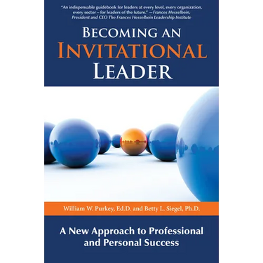 Becoming an Invitational Leader: A New Approach to Professional and Personal Success