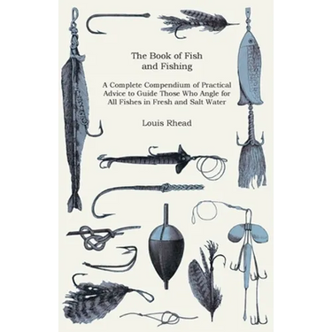 The Book of Fish and Fishing - A Complete Compendium of Practical Advice to Guide Those Who Angle for All Fishes in Fresh and Salt Water