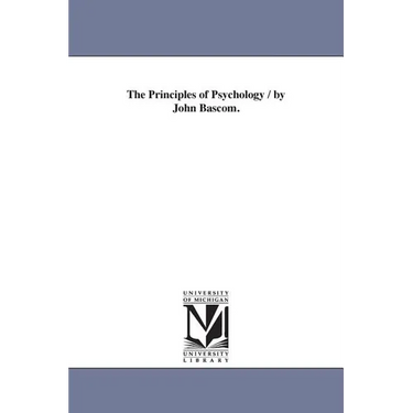 The Principles of Psychology / by John Bascom.