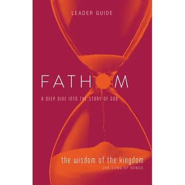 Fathom Bible Studies: The Wisdom of the Kingdom Leader Guide (Job-Song of Songs)
