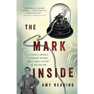 The Mark Inside: A Perfect Swindle, a Cunning Revenge, and a Small History of the Big Con