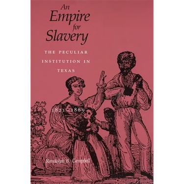 Empire for Slavery: The Peculiar Institution in Texas, 1821-1865 (Revised)