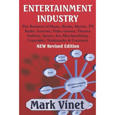 Entertainment Industry: The Business of Music, Books, Movies, TV, Radio, Internet, Video Games, Theater, Fashion, Sports, Art, Merchandising, Copyrigh