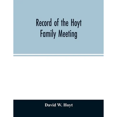 Record of the Hoyt family meeting: held at Stamford, Connecticut, June 20 and 21, 1866