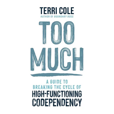 Too Much: A Guide to Breaking the Cycle of High-Functioning Codependency