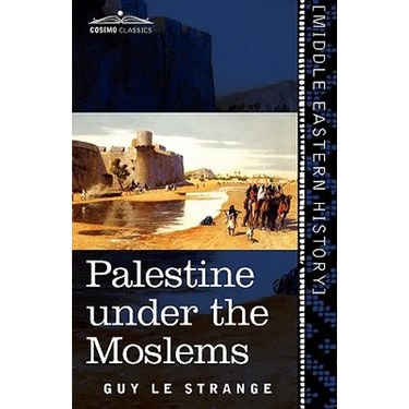 Palestine Under the Moslems: A Description of Syria and the Holy Land from A.D. 650 to 1500