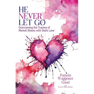 He Never Let Go: Overcoming the Trauma of Mental Illness with God's Love